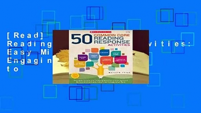 [Read] 50 Common Core Reading Response Activities: Easy Mini-Lessons and Engaging Activities to