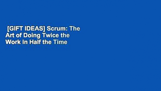 [GIFT IDEAS] Scrum: The Art of Doing Twice the Work in Half the Time