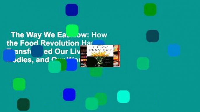 The Way We Eat Now: How the Food Revolution Has Transformed Our Lives, Our Bodies, and Our World