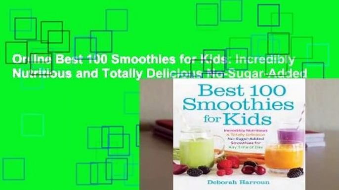 Online Best 100 Smoothies for Kids: Incredibly Nutritious and Totally Delicious No-Sugar-Added