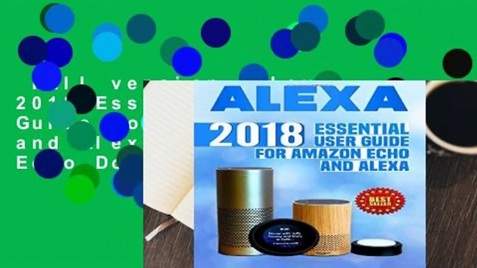 Full version  Alexa: 2018 Essential User Guide for Amazon Echo and Alexa (Amazon Echo, Echo Dot,