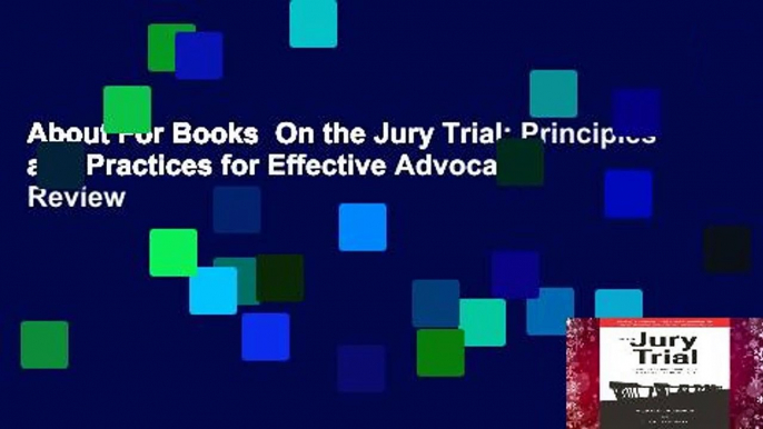 About For Books  On the Jury Trial: Principles and Practices for Effective Advocacy  Review