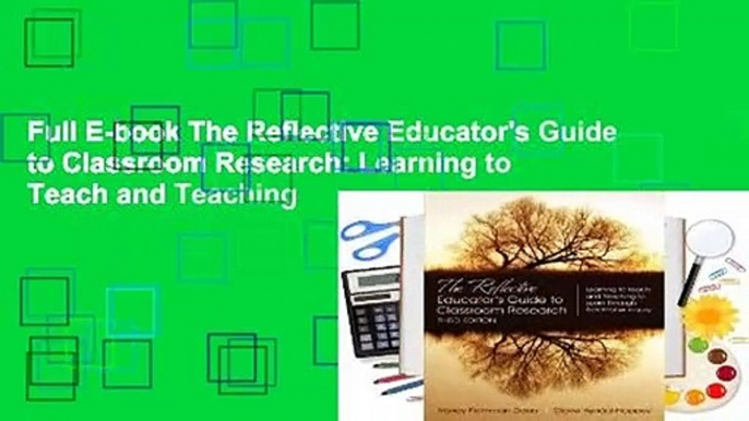 Full E-book The Reflective Educator's Guide to Classroom Research: Learning to Teach and Teaching