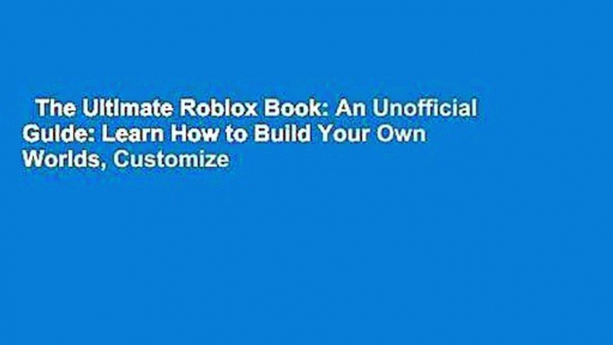 The Ultimate Roblox Book: An Unofficial Guide: Learn How to Build Your Own Worlds, Customize