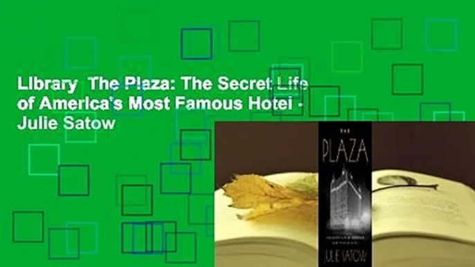 Library  The Plaza: The Secret Life of America's Most Famous Hotel - Julie Satow