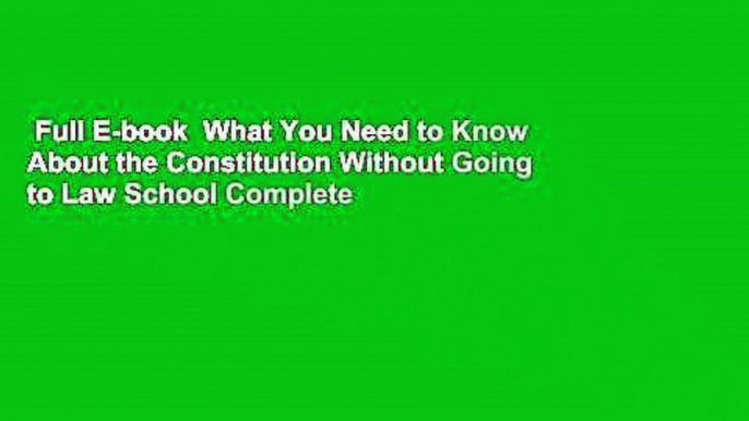 Full E-book  What You Need to Know About the Constitution Without Going to Law School Complete