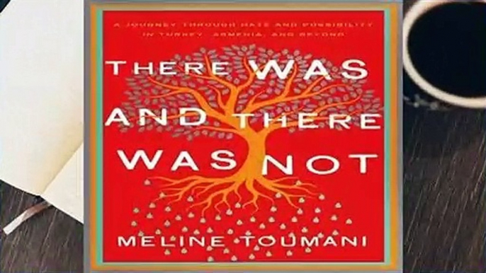 [Read] There Was and There Was Not: A Journey through Hate and Possibility in Turkey, Armenia, and