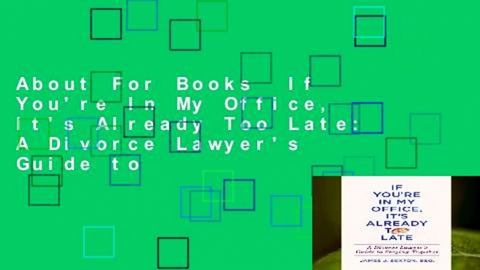 About For Books  If You're In My Office, It's Already Too Late: A Divorce Lawyer's Guide to