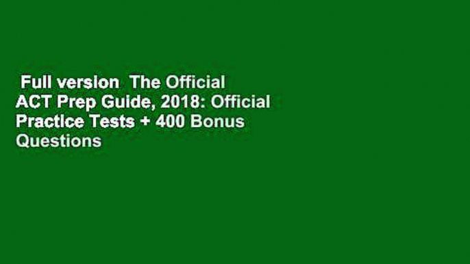 Full version  The Official ACT Prep Guide, 2018: Official Practice Tests + 400 Bonus Questions