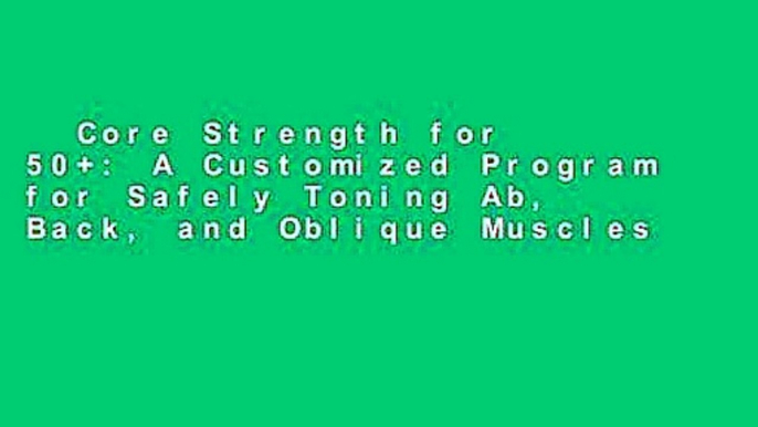 Core Strength for 50+: A Customized Program for Safely Toning Ab, Back, and Oblique Muscles