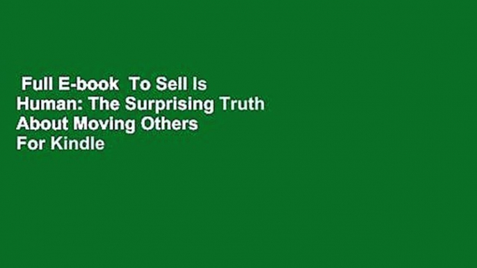 Full E-book  To Sell Is Human: The Surprising Truth About Moving Others  For Kindle