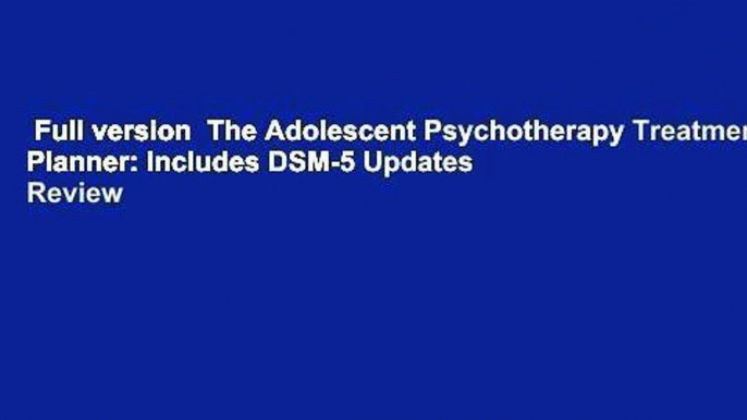 Full version  The Adolescent Psychotherapy Treatment Planner: Includes DSM-5 Updates  Review