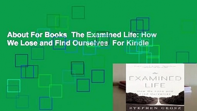 About For Books  The Examined Life: How We Lose and Find Ourselves  For Kindle