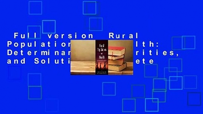 Full version  Rural Populations and Health: Determinants, Disparities, and Solutions Complete