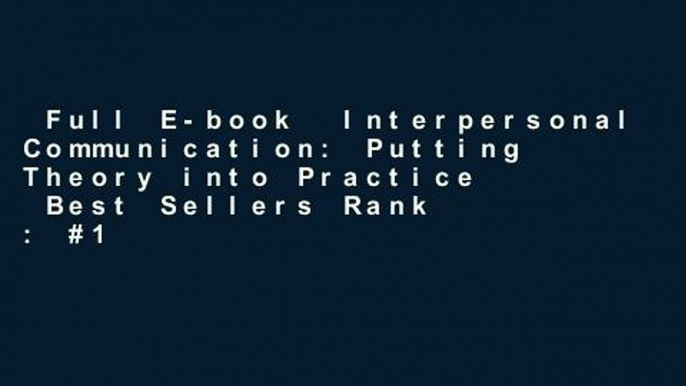 Full E-book  Interpersonal Communication: Putting Theory into Practice  Best Sellers Rank : #1