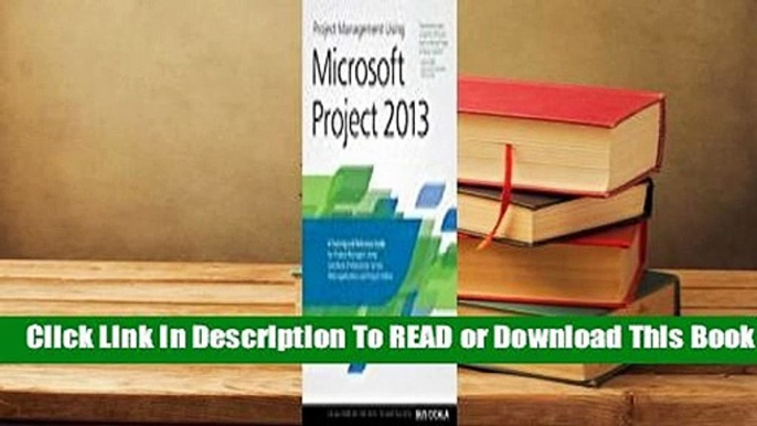 Online Project Management Using Microsoft Project 2013: A Training and Reference Guide for Project