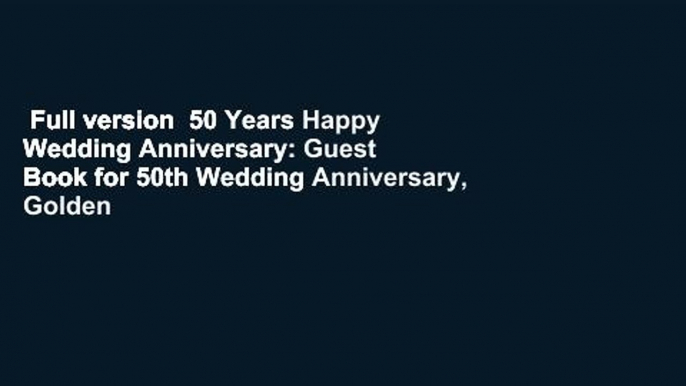 Full version  50 Years Happy Wedding Anniversary: Guest Book for 50th Wedding Anniversary, Golden