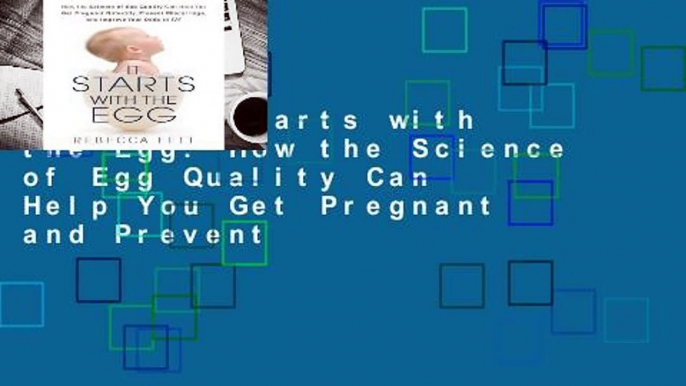 L.I.S It Starts with the Egg: How the Science of Egg Quality Can Help You Get Pregnant and Prevent