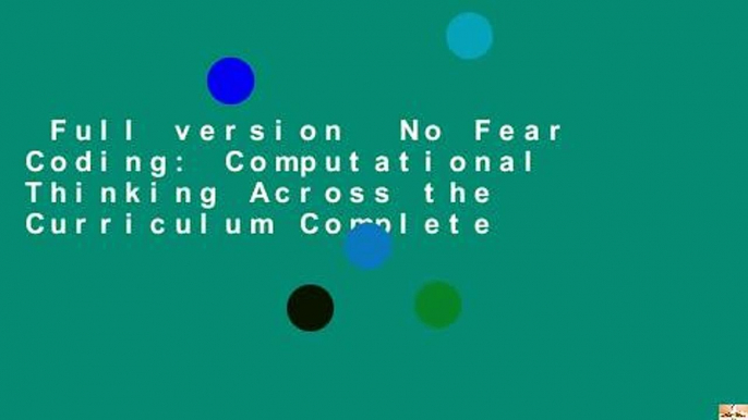 Full version  No Fear Coding: Computational Thinking Across the Curriculum Complete