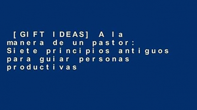 [GIFT IDEAS] A la manera de un pastor: Siete principios antiguos para guiar personas productivas