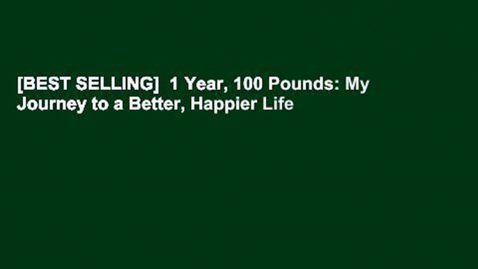 [BEST SELLING]  1 Year, 100 Pounds: My Journey to a Better, Happier Life