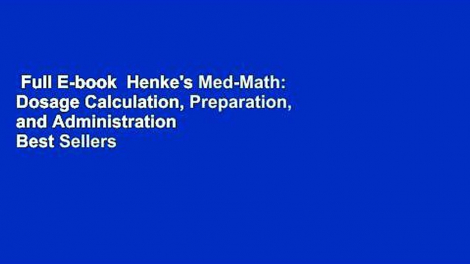 Full E-book  Henke's Med-Math: Dosage Calculation, Preparation, and Administration  Best Sellers