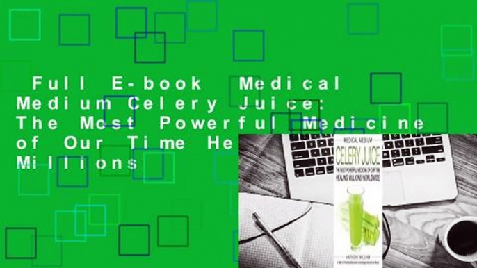 Full E-book  Medical Medium Celery Juice: The Most Powerful Medicine of Our Time Healing Millions