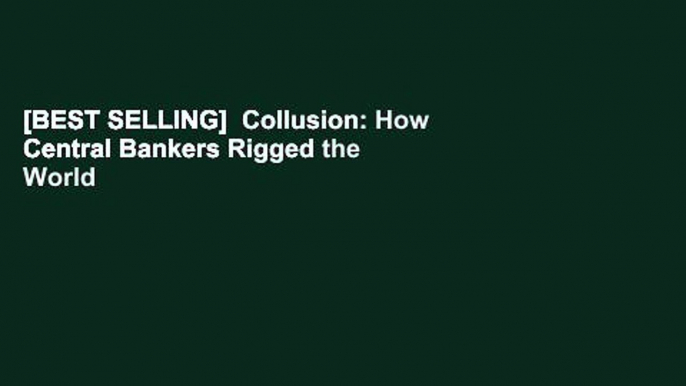 [BEST SELLING]  Collusion: How Central Bankers Rigged the World