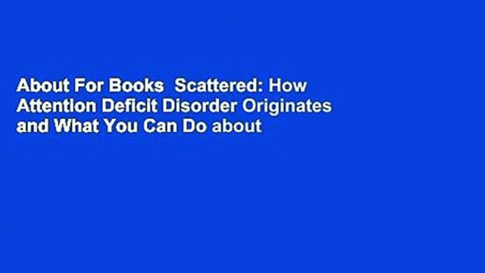 About For Books  Scattered: How Attention Deficit Disorder Originates and What You Can Do about