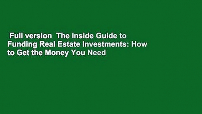 Full version  The Inside Guide to Funding Real Estate Investments: How to Get the Money You Need