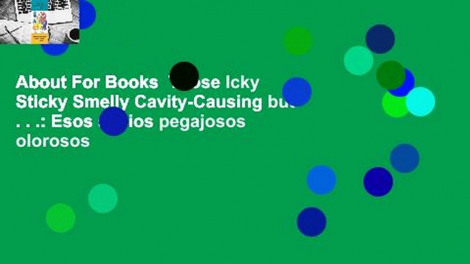 About For Books  Those Icky Sticky Smelly Cavity-Causing but . . .: Esos sucios pegajosos olorosos