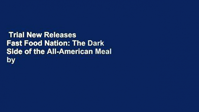 Trial New Releases  Fast Food Nation: The Dark Side of the All-American Meal by Eric Schlosser