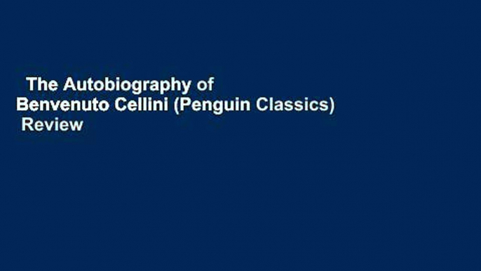 The Autobiography of Benvenuto Cellini (Penguin Classics)  Review