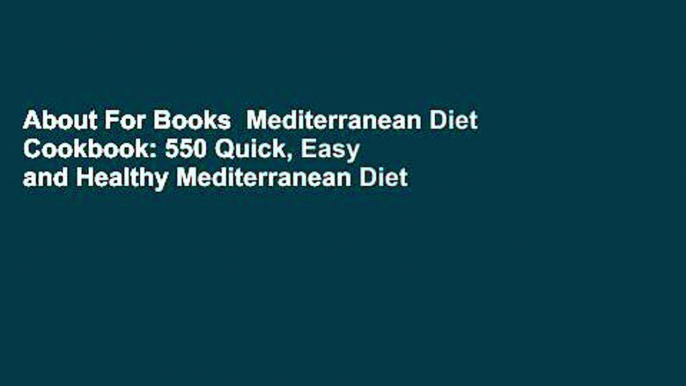 About For Books  Mediterranean Diet Cookbook: 550 Quick, Easy and Healthy Mediterranean Diet