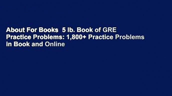 About For Books  5 lb. Book of GRE Practice Problems: 1,800+ Practice Problems in Book and Online