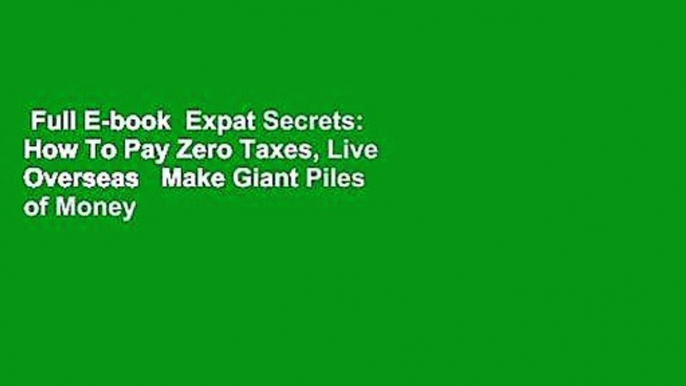 Full E-book  Expat Secrets: How To Pay Zero Taxes, Live Overseas   Make Giant Piles of Money