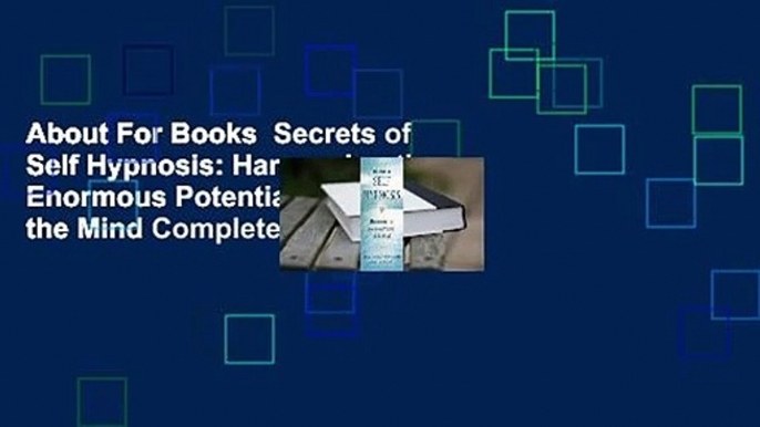 About For Books  Secrets of Self Hypnosis: Harnessing the Enormous Potential of the Mind Complete