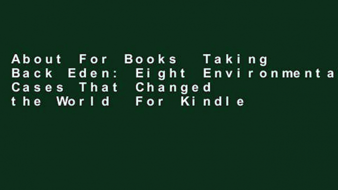 About For Books  Taking Back Eden: Eight Environmental Cases That Changed the World  For Kindle