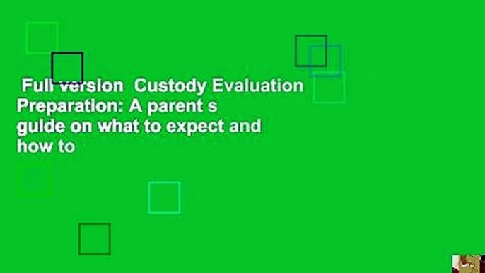 Full version  Custody Evaluation Preparation: A parent s guide on what to expect and how to