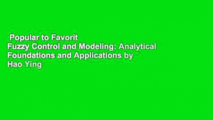 Popular to Favorit  Fuzzy Control and Modeling: Analytical Foundations and Applications by Hao Ying