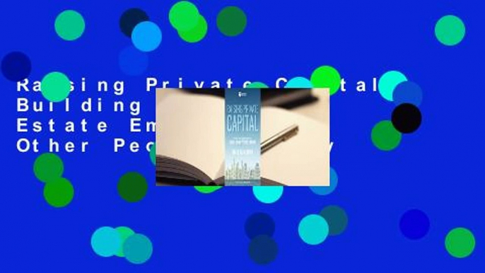 Raising Private Capital: Building Your Real Estate Empire Using Other People's Money