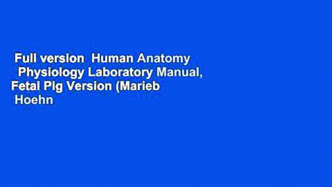 Full version  Human Anatomy   Physiology Laboratory Manual, Fetal Pig Version (Marieb   Hoehn