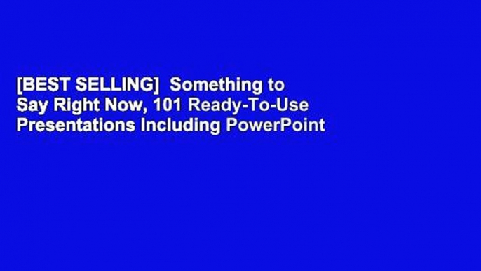 [BEST SELLING]  Something to Say Right Now, 101 Ready-To-Use Presentations Including PowerPoint