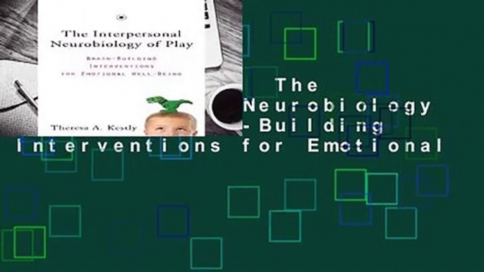 [MOST WISHED]  The Interpersonal Neurobiology of Play: Brain-Building Interventions for Emotional