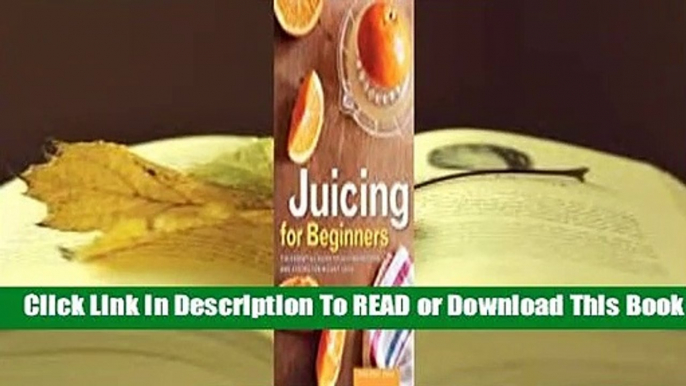 [Read] Juicing for Beginners: The Essential Guide to Juicing Recipes and Juicing for Weight Loss