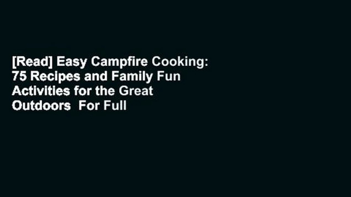 [Read] Easy Campfire Cooking: 75 Recipes and Family Fun Activities for the Great Outdoors  For Full