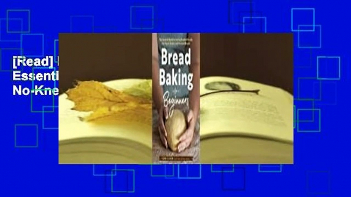 [Read] Bread Baking for Beginners: The Essential Guide to Baking Kneaded Breads, No-Knead Breads,