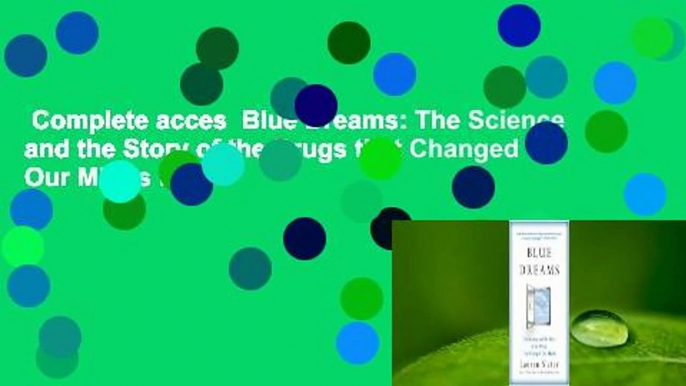 Complete acces  Blue Dreams: The Science and the Story of the Drugs that Changed Our Minds by