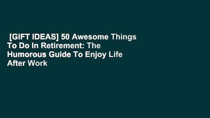 [GIFT IDEAS] 50 Awesome Things To Do In Retirement: The Humorous Guide To Enjoy Life After Work