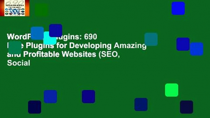 WordPress Plugins: 690 Free Plugins for Developing Amazing and Profitable Websites (SEO, Social